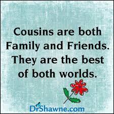 Cousins are both family and friends. They are the best of both worlds.